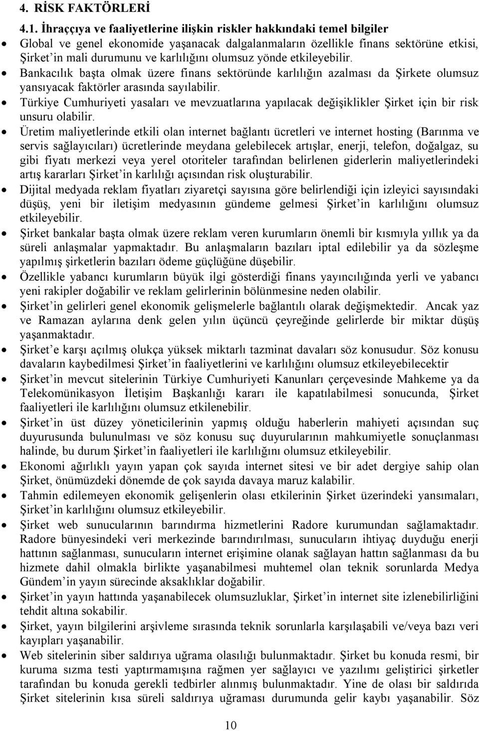 olumsuz yönde etkileyebilir. Bankacılık başta olmak üzere finans sektöründe karlılığın azalması da Şirkete olumsuz yansıyacak faktörler arasında sayılabilir.