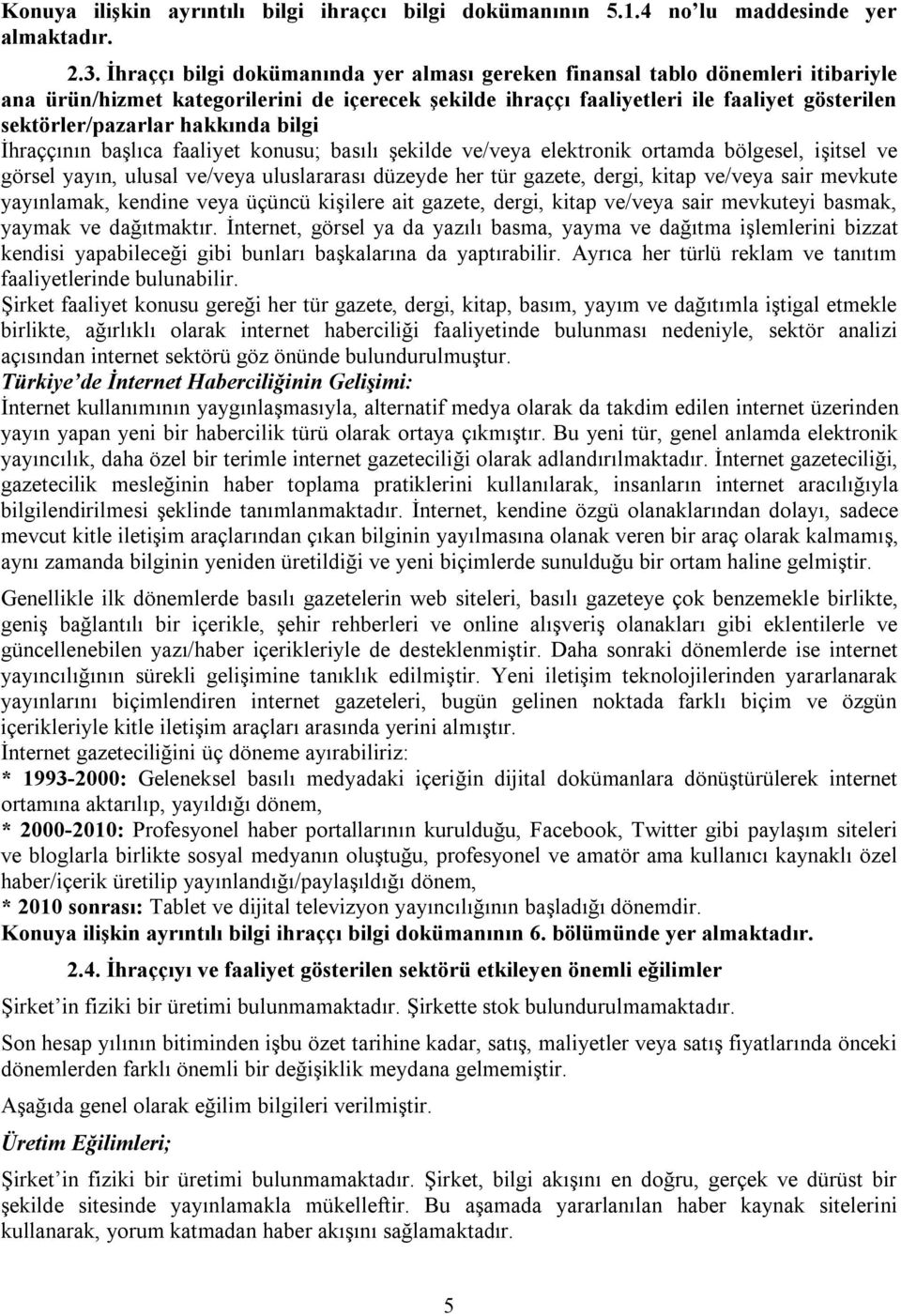 hakkında bilgi İhraççının başlıca faaliyet konusu; basılı şekilde ve/veya elektronik ortamda bölgesel, işitsel ve görsel yayın, ulusal ve/veya uluslararası düzeyde her tür gazete, dergi, kitap