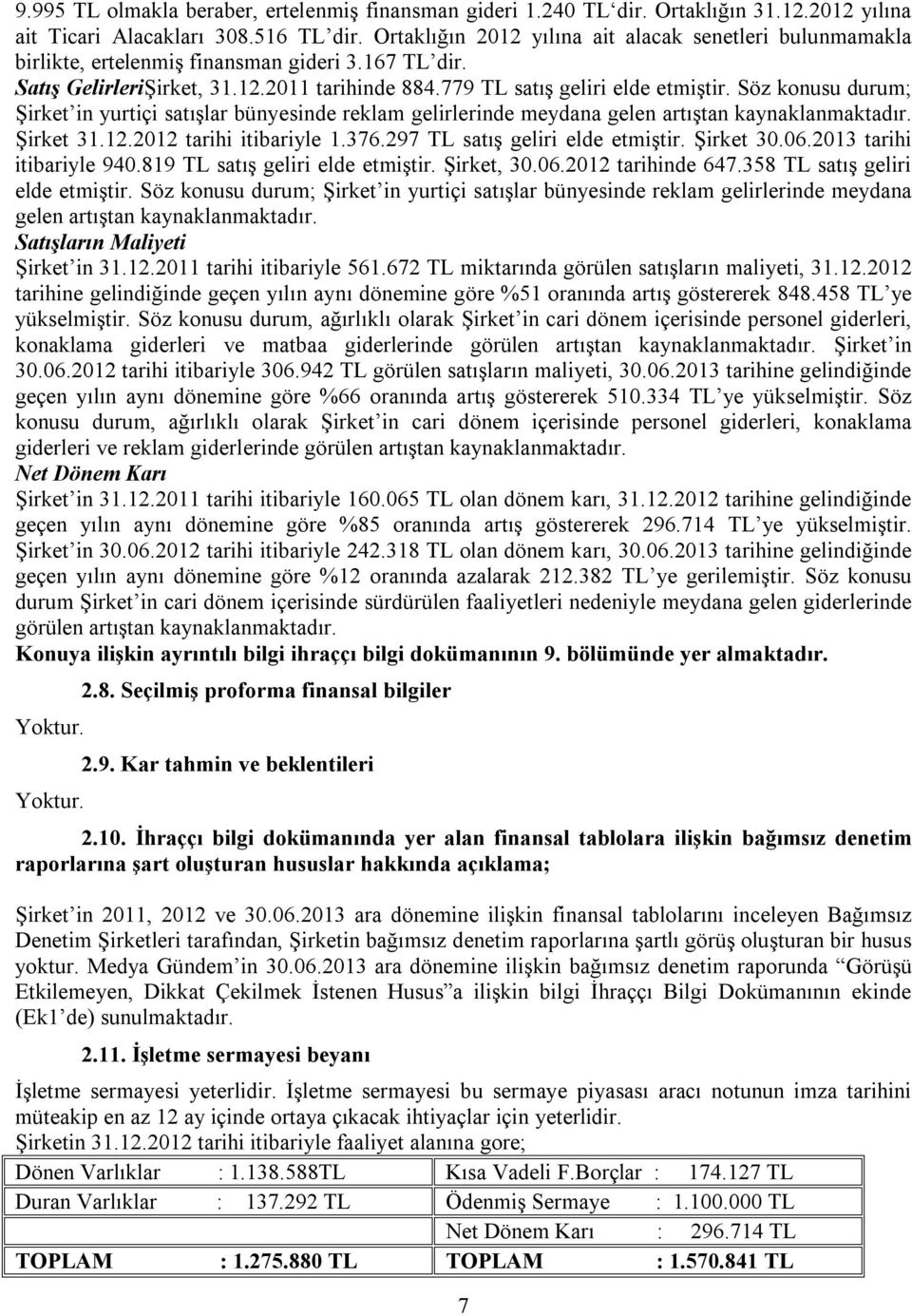 Söz konusu durum; Şirket in yurtiçi satışlar bünyesinde reklam gelirlerinde meydana gelen artıştan kaynaklanmaktadır. Şirket 31.12.2012 tarihi itibariyle 1.376.297 TL satış geliri elde etmiştir.