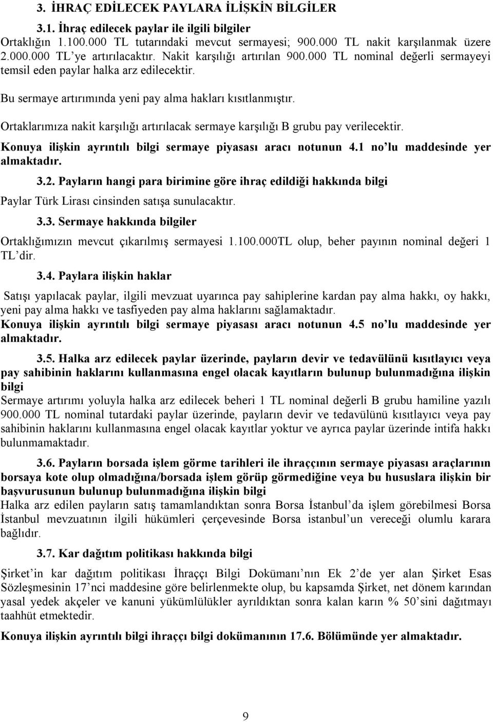 Ortaklarımıza nakit karşılığı artırılacak sermaye karşılığı B grubu pay verilecektir. Konuya ilişkin ayrıntılı bilgi sermaye piyasası aracı notunun 4.1 no lu maddesinde yer 3.2.