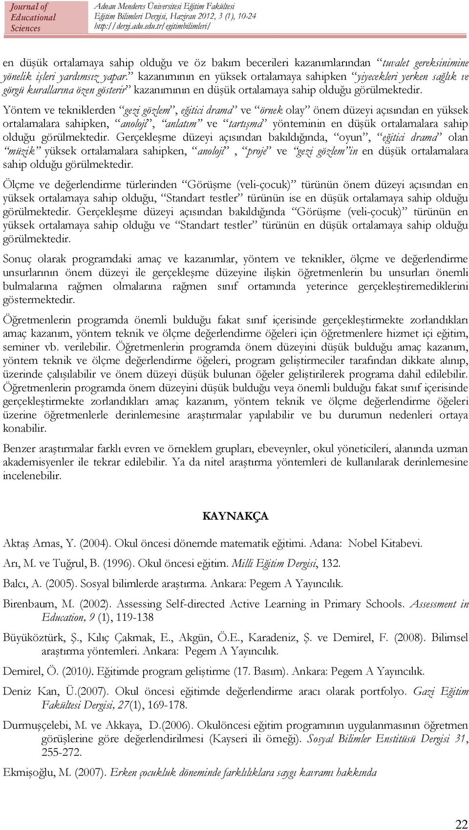 Yöntem ve tekniklerden gezi gözlem, eğitici drama ve örnek olay önem düzeyi açısından en yüksek ortalamalara sahipken, anoloji, anlatım ve tartışma yönteminin en düşük ortalamalara sahip olduğu