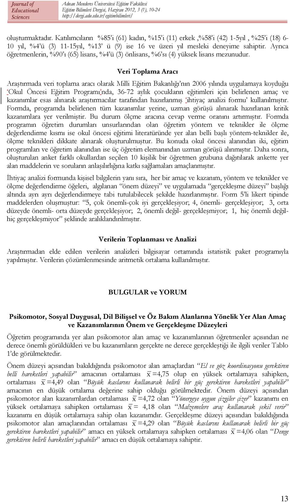 Veri Toplama Aracı Araştırmada veri toplama aracı olarak Milli Eğitim Bakanlığı nın 2006 yılında uygulamaya koyduğu Okul Öncesi Eğitim Programı nda, 36-72 aylık çocukların eğitimleri için belirlenen