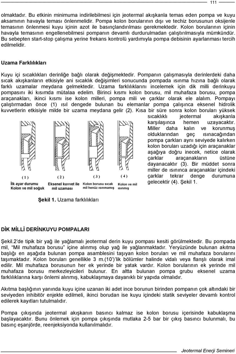 Kolon borularının içinin havayla temasının engellenebilmesi pompanın devamlı durdurulmadan çalıştırılmasıyla mümkündür.