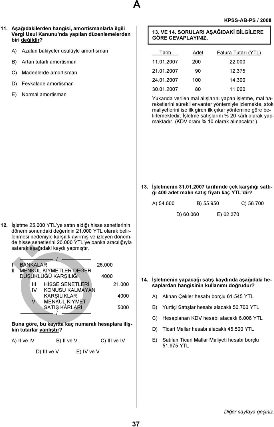 SORULARI AŞAĞIDAKİ BİLGİLERE Tarih Adet Fatura Tutarı (YTL) 11.01.2007 200 22.000 21.01.2007 90 12.375 24.01.2007 100 14.300 30.01.2007 80 11.