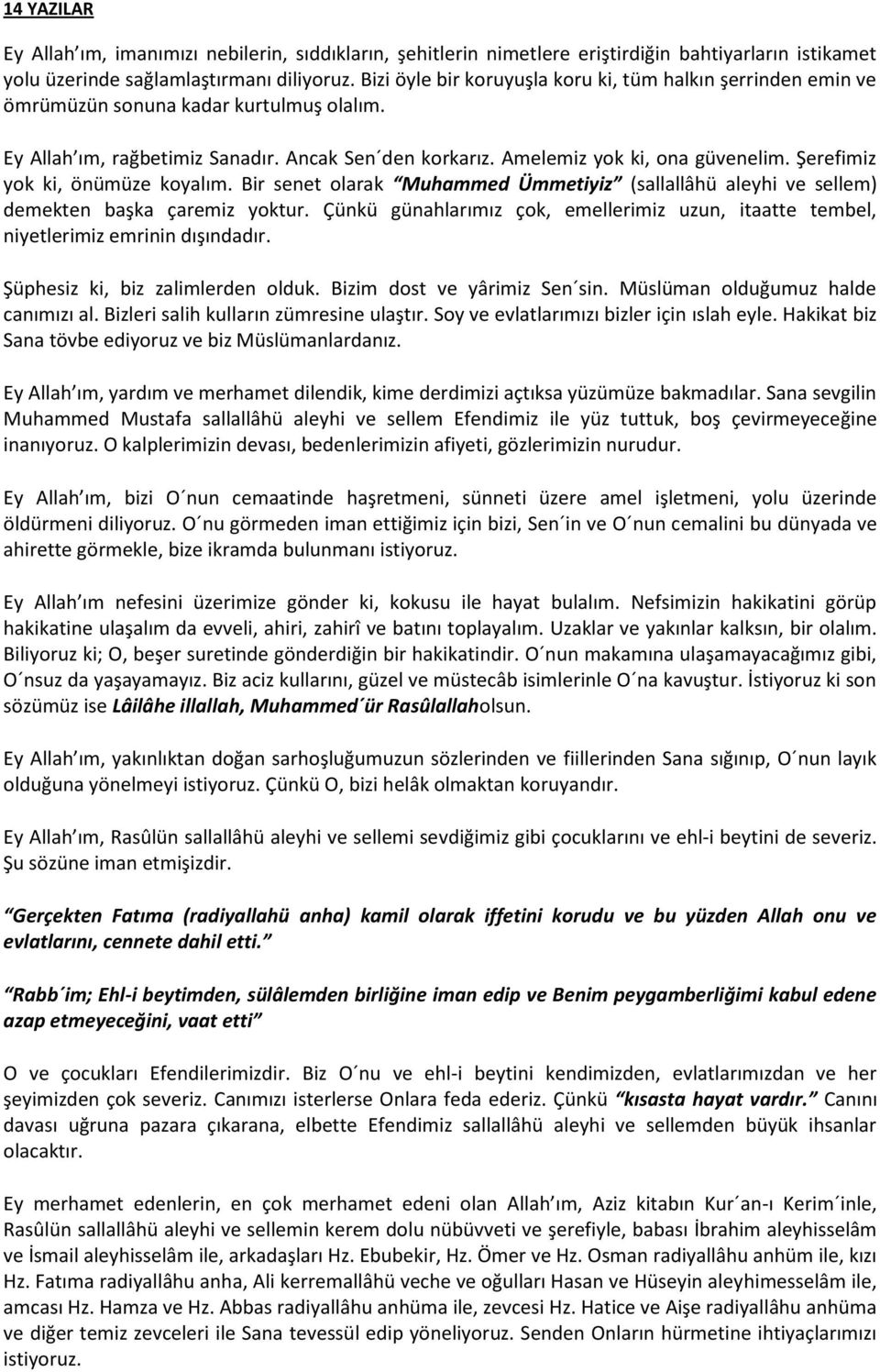 Şerefimiz yok ki, önümüze koyalım. Bir senet olarak Muhammed Ümmetiyiz (sallallâhü aleyhi ve sellem) demekten başka çaremiz yoktur.