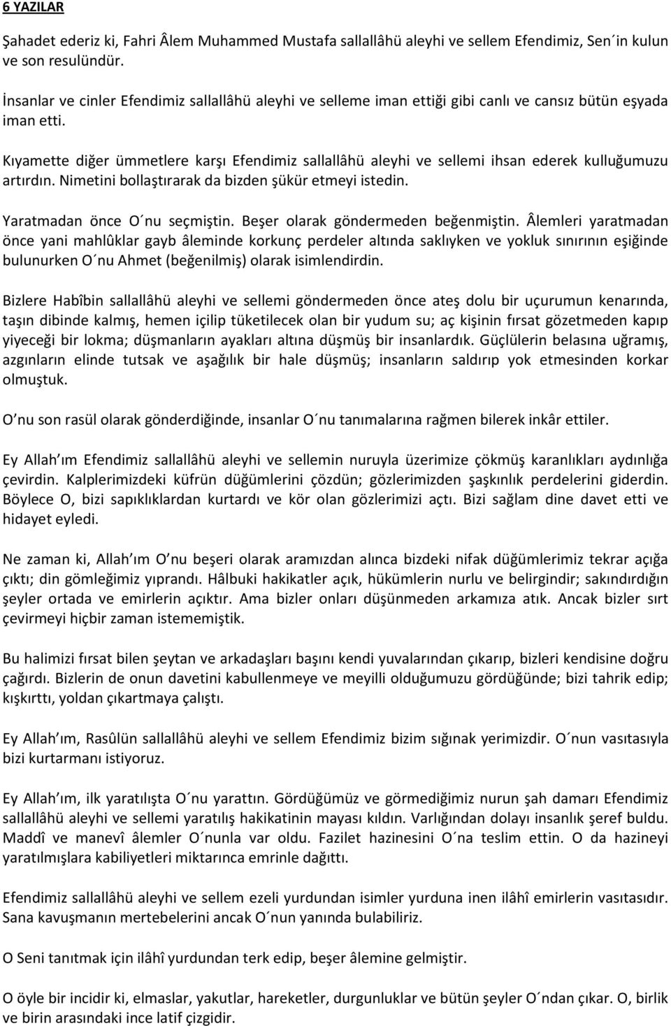 Kıyamette diğer ümmetlere karşı Efendimiz sallallâhü aleyhi ve sellemi ihsan ederek kulluğumuzu artırdın. Nimetini bollaştırarak da bizden şükür etmeyi istedin. Yaratmadan önce O nu seçmiştin.