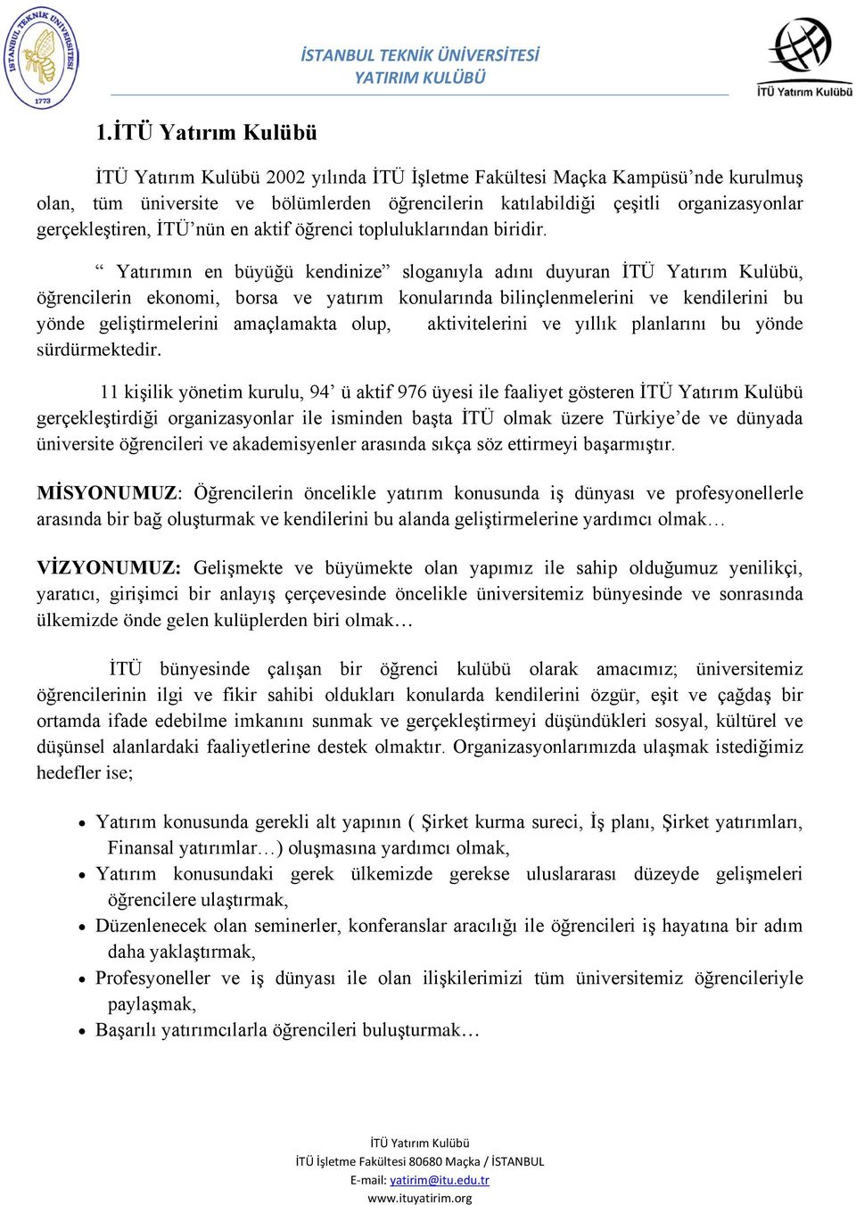 Yatırımın en büyüğü kendinize sloganıyla adını duyuran, öğrencilerin ekonomi, borsa ve yatırım konularında bilinçlenmelerini ve kendilerini bu yönde geliştirmelerini amaçlamakta olup, aktivitelerini