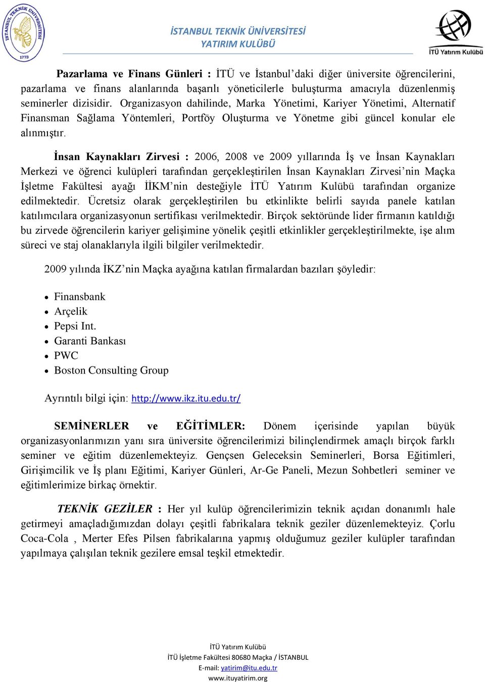 İnsan Kaynakları Zirvesi : 2006, 2008 ve 2009 yıllarında İş ve İnsan Kaynakları Merkezi ve öğrenci kulüpleri tarafından gerçekleştirilen İnsan Kaynakları Zirvesi nin Maçka İşletme Fakültesi ayağı