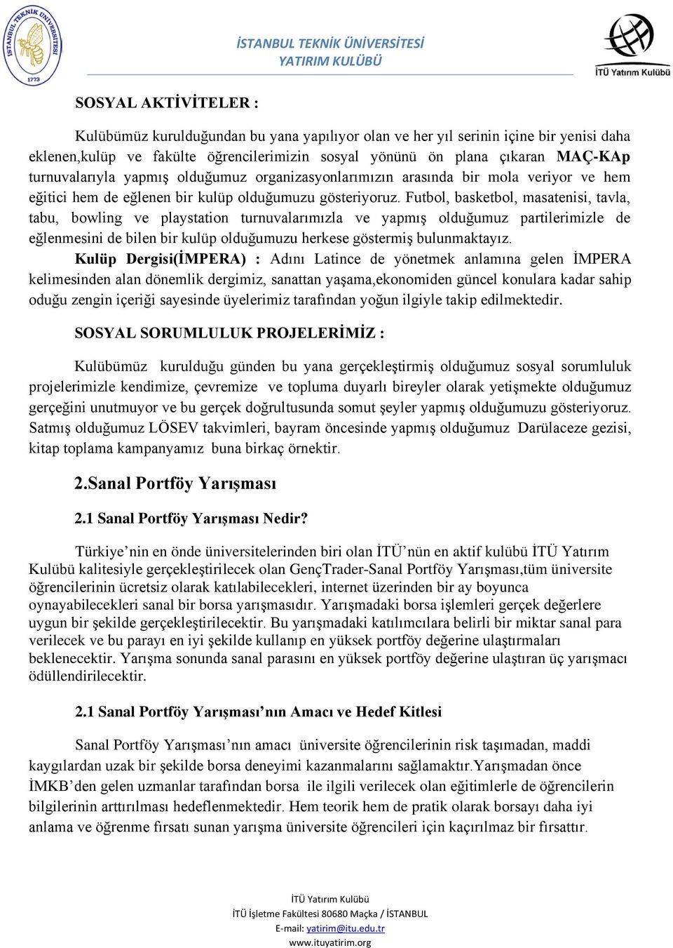 Futbol, basketbol, masatenisi, tavla, tabu, bowling ve playstation turnuvalarımızla ve yapmış olduğumuz partilerimizle de eğlenmesini de bilen bir kulüp olduğumuzu herkese göstermiş bulunmaktayız.