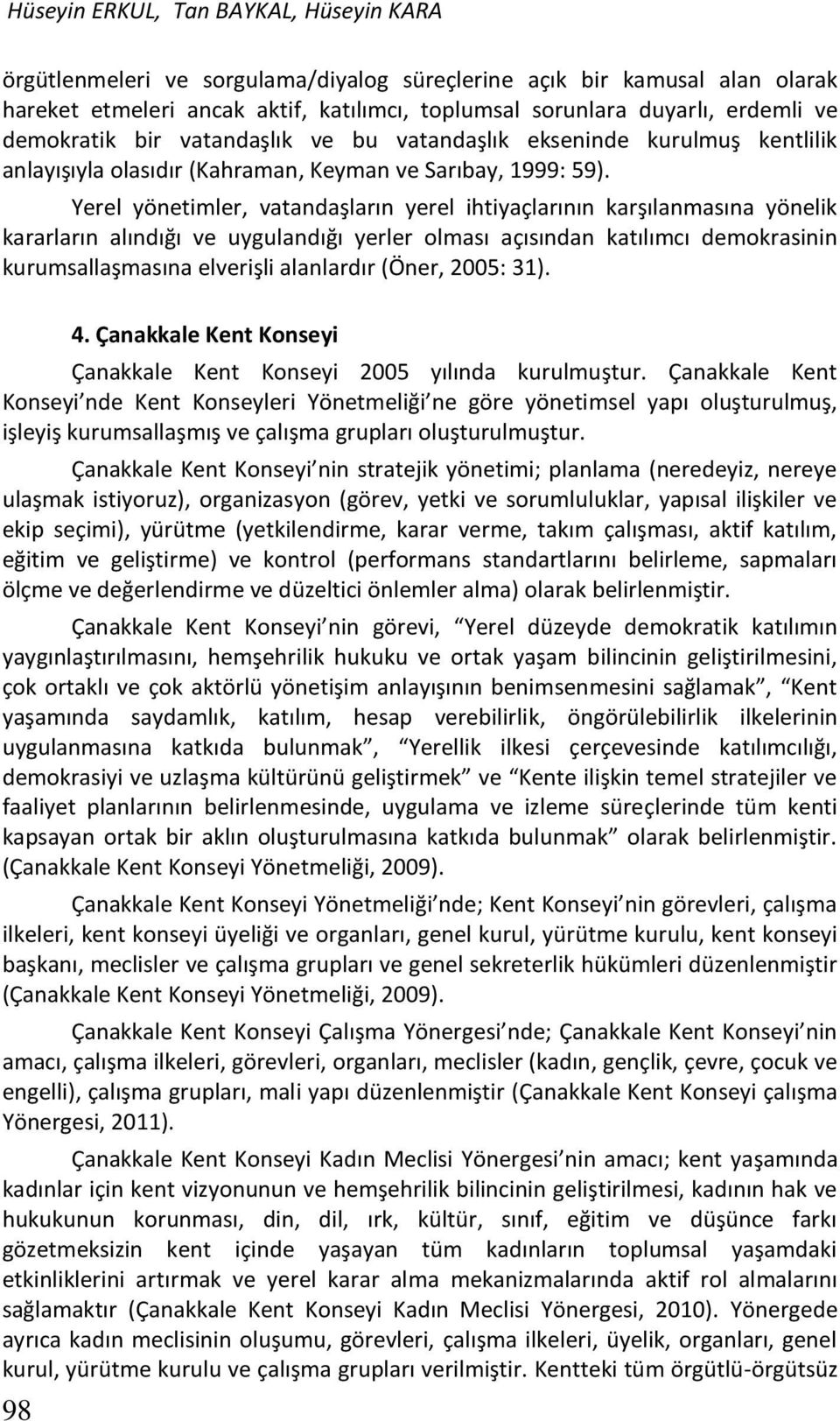 Yerel yönetimler, vatandaşların yerel ihtiyaçlarının karşılanmasına yönelik kararların alındığı ve uygulandığı yerler olması açısından katılımcı demokrasinin kurumsallaşmasına elverişli alanlardır