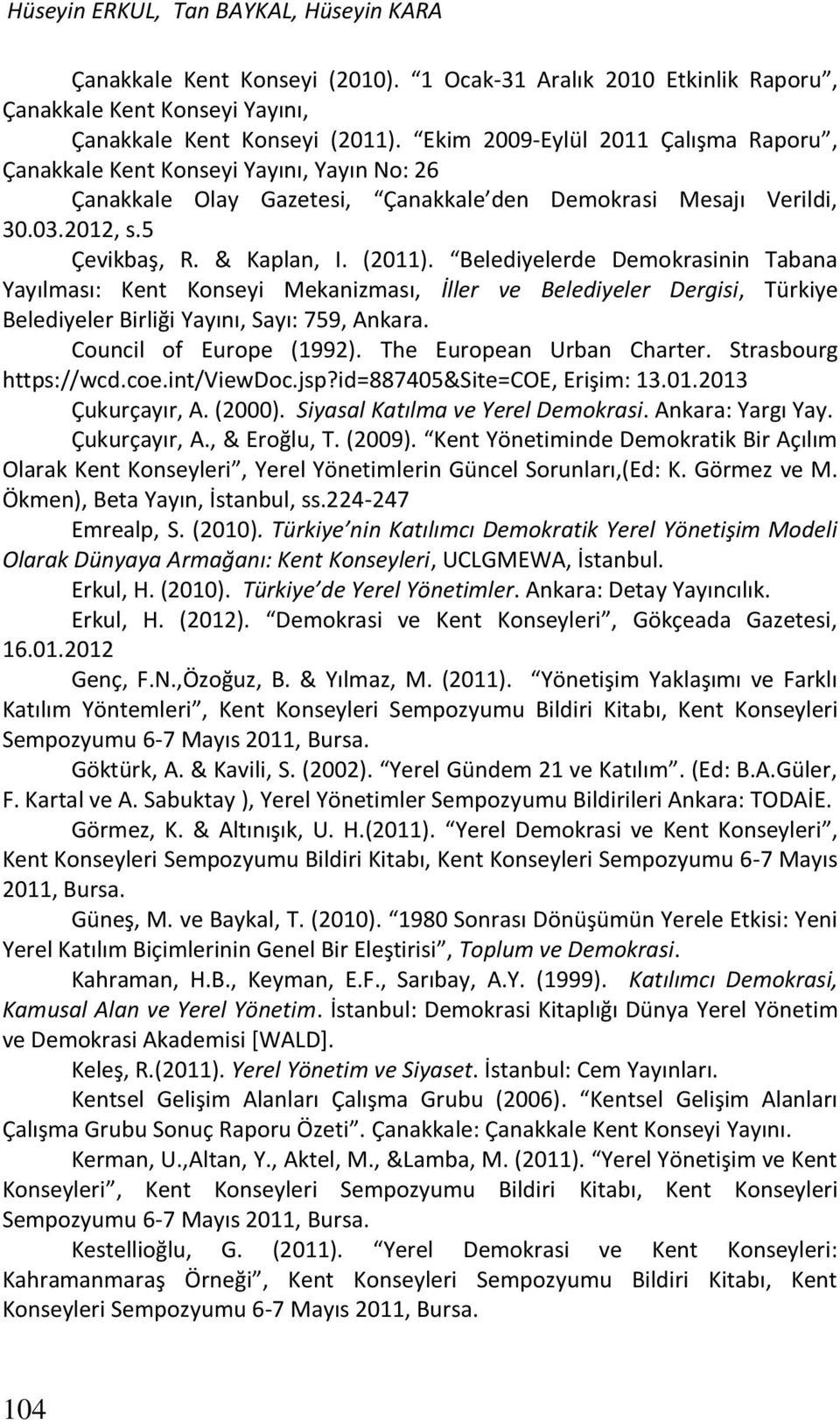 Belediyelerde Demokrasinin Tabana Yayılması: Kent Konseyi Mekanizması, İller ve Belediyeler Dergisi, Türkiye Belediyeler Birliği Yayını, Sayı: 759, Ankara. Council of Europe (1992).