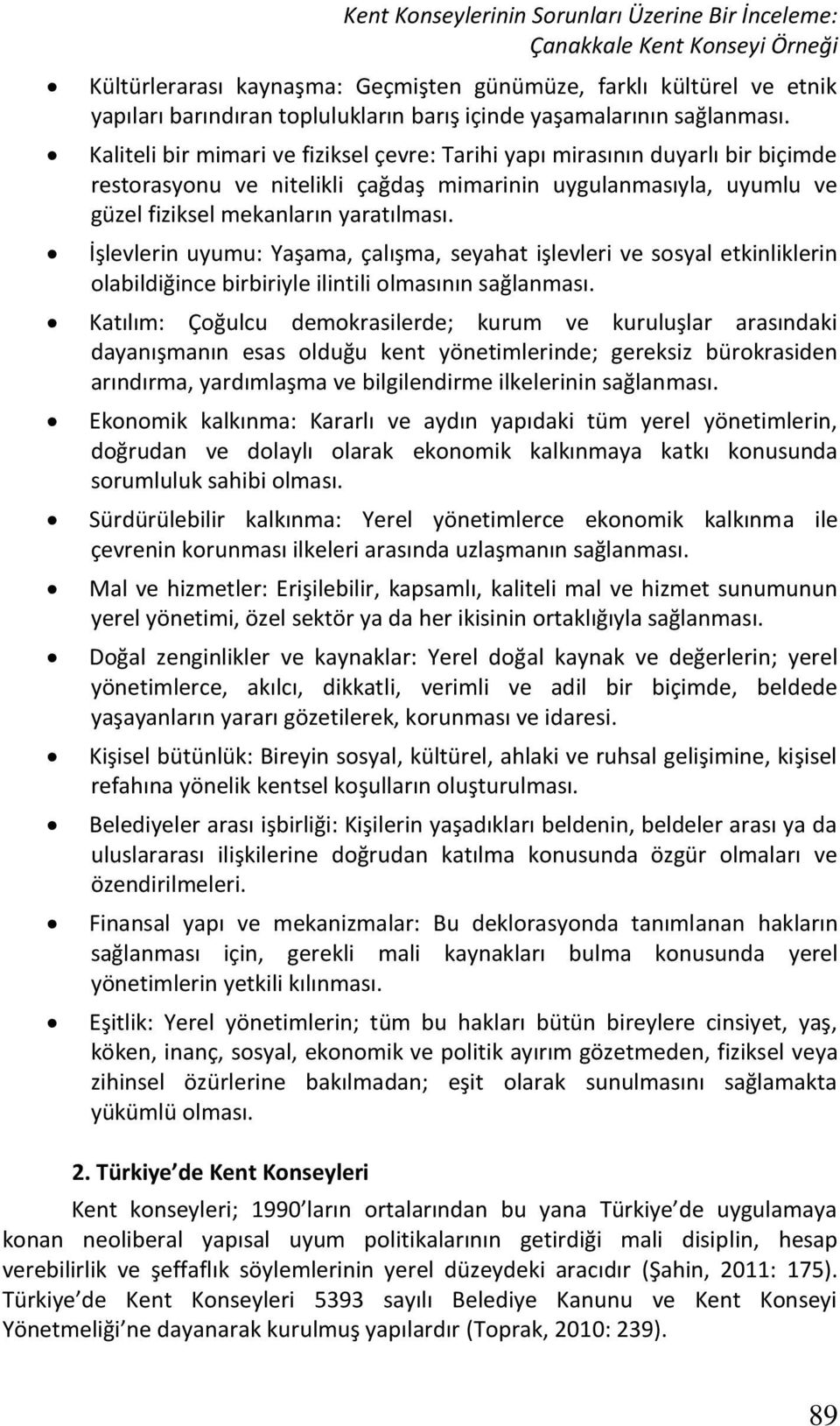 Kaliteli bir mimari ve fiziksel çevre: Tarihi yapı mirasının duyarlı bir biçimde restorasyonu ve nitelikli çağdaş mimarinin uygulanmasıyla, uyumlu ve güzel fiziksel mekanların yaratılması.