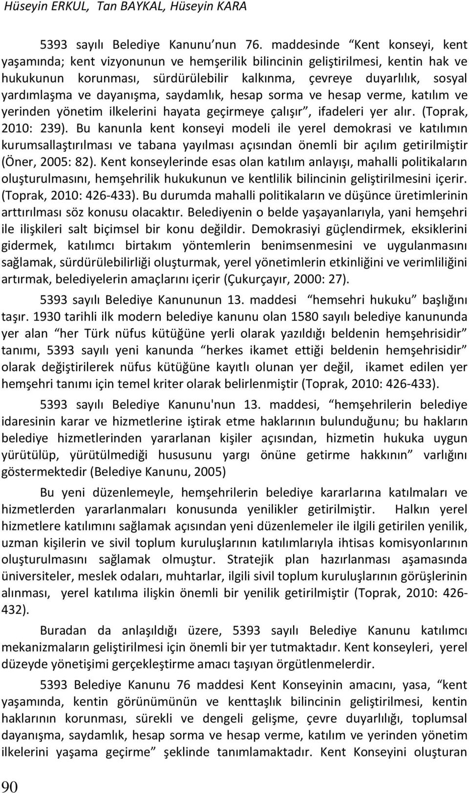 dayanışma, saydamlık, hesap sorma ve hesap verme, katılım ve yerinden yönetim ilkelerini hayata geçirmeye çalışır, ifadeleri yer alır. (Toprak, 2010: 239).