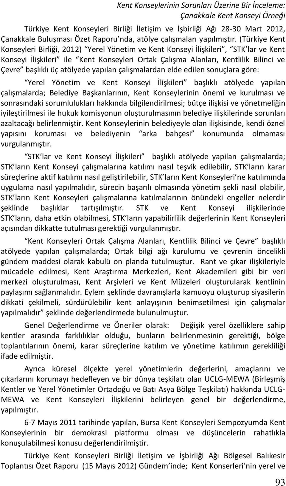 (Türkiye Kent Konseyleri Birliği, 2012) Yerel Yönetim ve Kent Konseyi İlişkileri, STK lar ve Kent Konseyi İlişkileri ile Kent Konseyleri Ortak Çalışma Alanları, Kentlilik Bilinci ve Çevre başlıklı üç