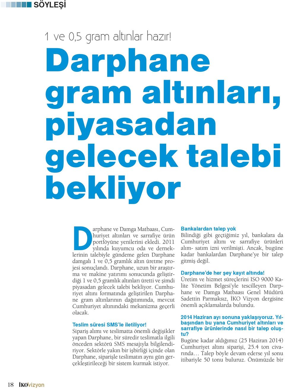 Darphane, uzun bir araştırma ve makine yatırımı sonucunda geliştirdiği 1 ve 0,5 gramlık altınları üretti ve şimdi piyasadan gelecek talebi bekliyor.