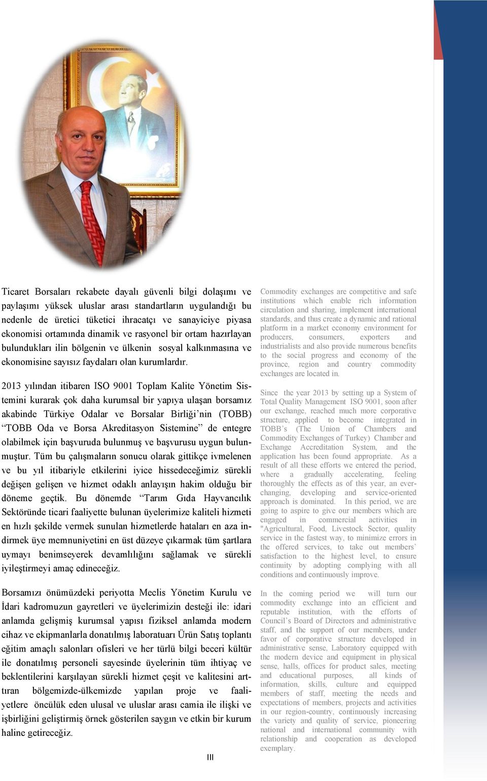 2013 yılından itibaren ISO 9001 Toplam Kalite Yönetim Sistemini kurarak çok daha kurumsal bir yapıya ulaşan borsamız akabinde Türkiye Odalar ve Borsalar Birliği nin (TOBB) TOBB Oda ve Borsa