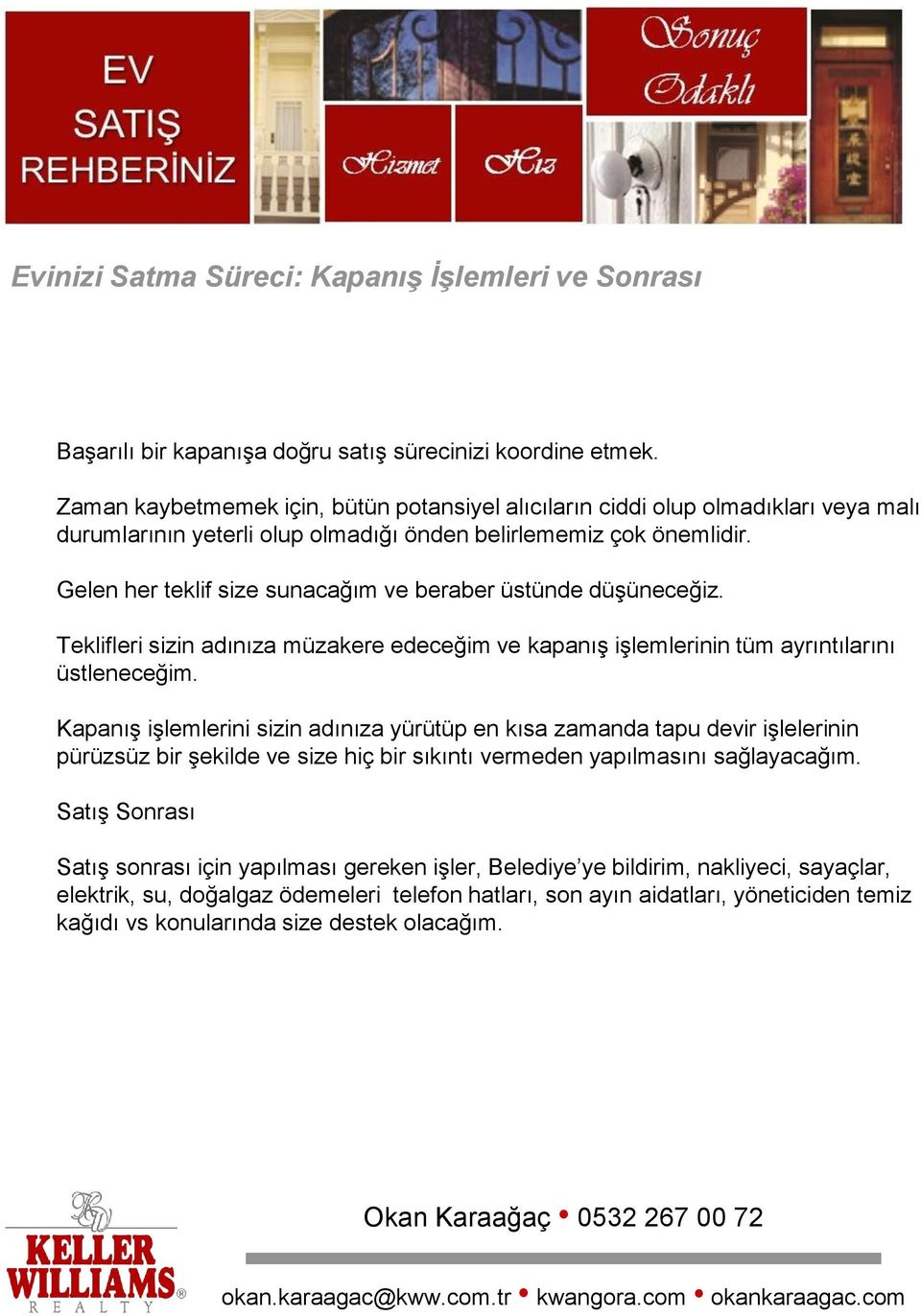 Gelen her teklif size sunacağım ve beraber üstünde düşüneceğiz. Teklifleri sizin adınıza müzakere edeceğim ve kapanış işlemlerinin tüm ayrıntılarını üstleneceğim.