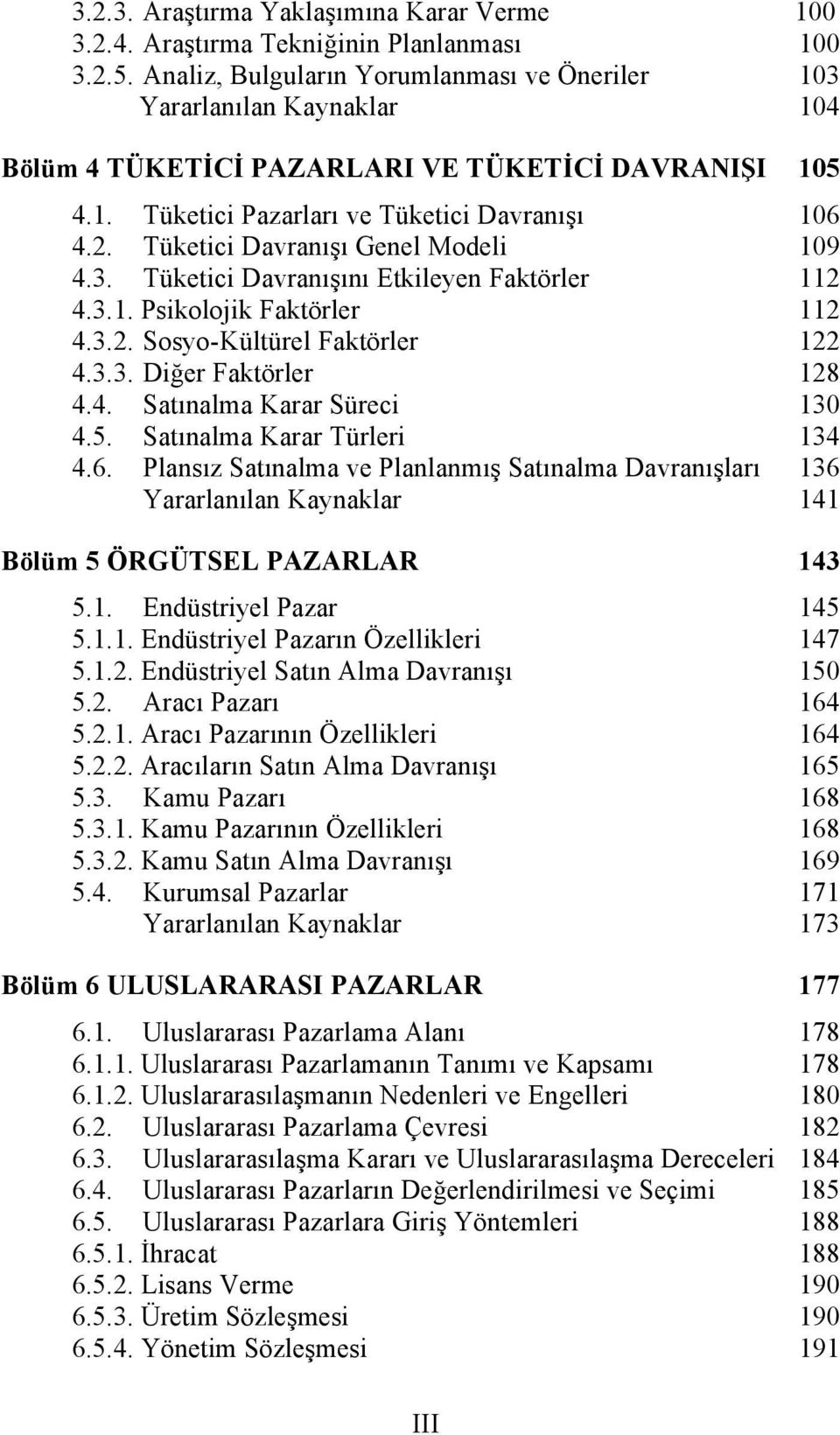 Tüketici Davranışı Genel Modeli 109 4.3. Tüketici Davranışını Etkileyen Faktörler 112 4.3.1. Psikolojik Faktörler 112 4.3.2. Sosyo-Kültürel Faktörler 122 4.3.3. Diğer Faktörler 128 4.4. Satınalma Karar Süreci 130 4.