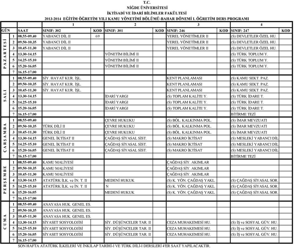 30 YABANCI DİL II YEREL YÖNETİMLER II (S) DEVLETLER ÖZEL HU. 13.30-1.15 YÖNETİM BİLİMİ II (S) TÜRK TOPLUM Y. 5 1.25-15.10 YÖNETİM BİLİMİ II (S) TÜRK TOPLUM Y. 6 15.20-16.