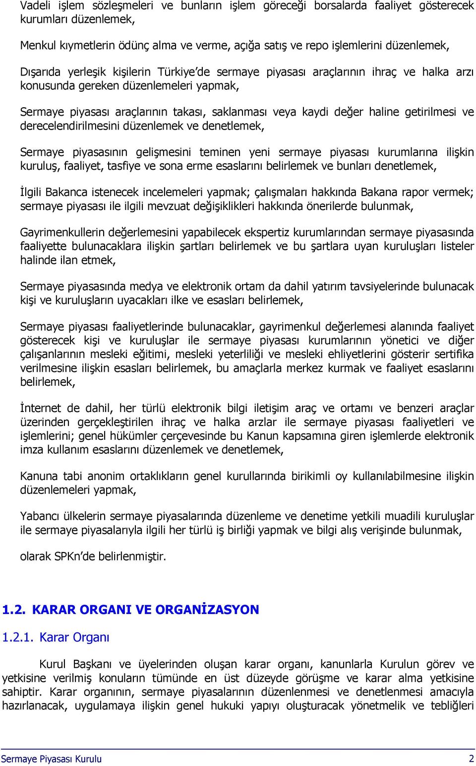 getirilmesi ve derecelendirilmesini düzenlemek ve denetlemek, Sermaye piyasasının gelişmesini teminen yeni sermaye piyasası kurumlarına ilişkin kuruluş, faaliyet, tasfiye ve sona erme esaslarını