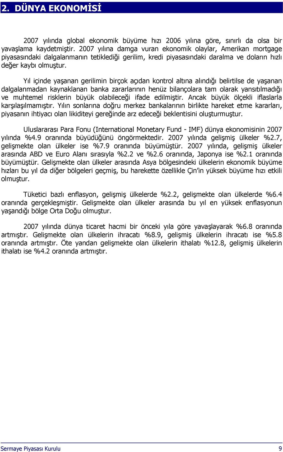 Yıl içinde yaşanan gerilimin birçok açıdan kontrol altına alındığı belirtilse de yaşanan dalgalanmadan kaynaklanan banka zararlarının henüz bilançolara tam olarak yansıtılmadığı ve muhtemel risklerin