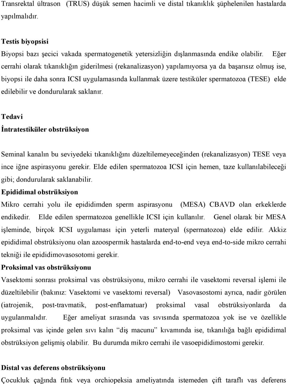 Eğer cerrahi olarak tıkanıklığın giderilmesi (rekanalizasyon) yapılamıyorsa ya da başarısız olmuş ise, biyopsi ile daha sonra ICSI uygulamasında kullanmak üzere testiküler spermatozoa (TESE) elde