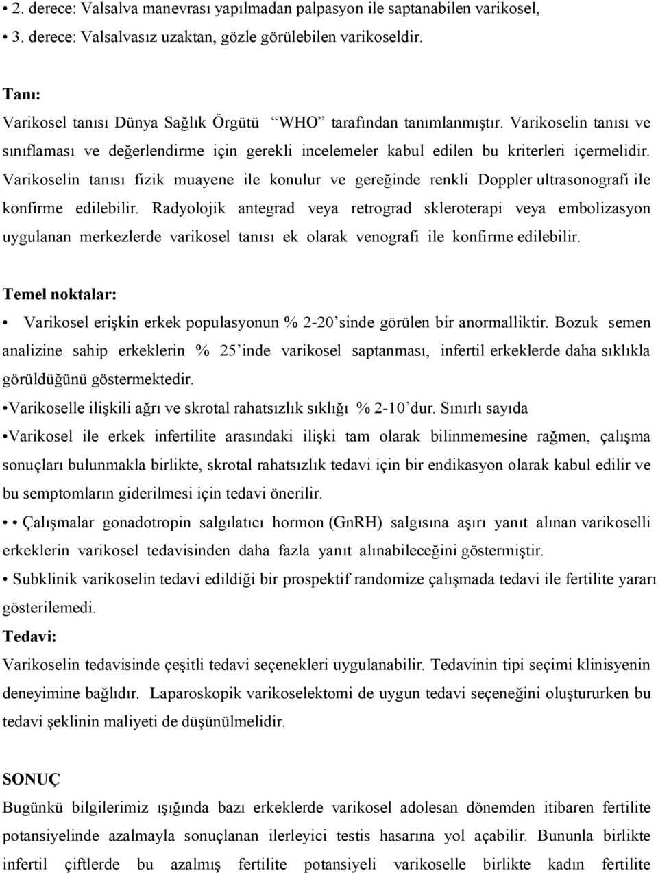 Varikoselin tanısı fizik muayene ile konulur ve gereğinde renkli Doppler ultrasonografi ile konfirme edilebilir.