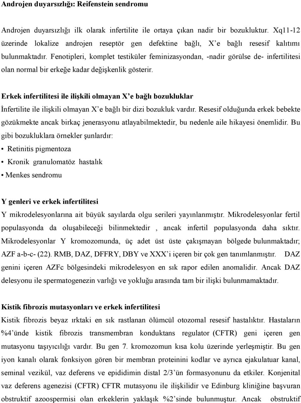 Fenotipleri, komplet testiküler feminizasyondan, -nadir görülse de- infertilitesi olan normal bir erkeğe kadar değişkenlik gösterir.