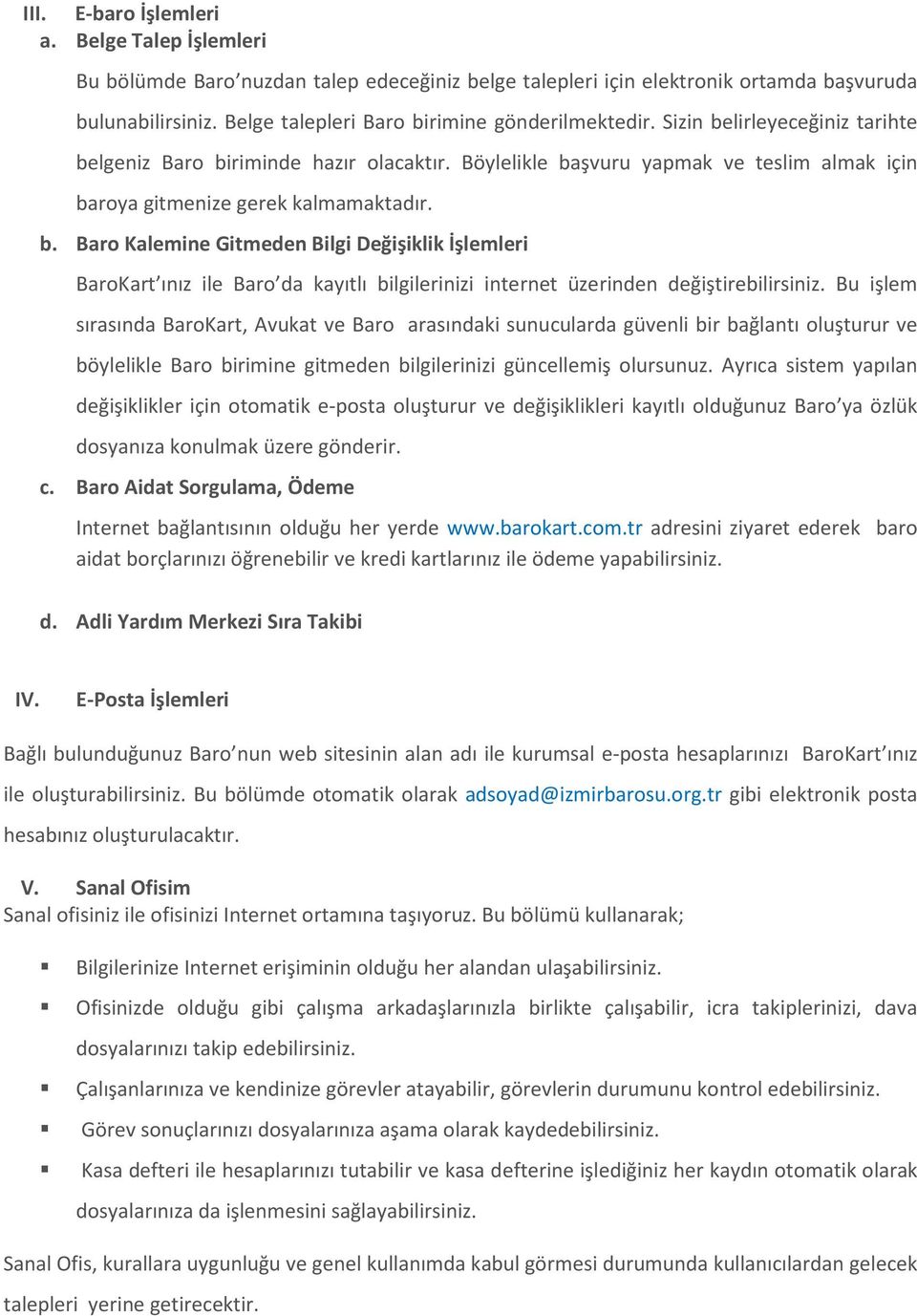 Böylelikle başvuru yapmak ve teslim almak için baroya gitmenize gerek kalmamaktadır. b. Baro Kalemine Gitmeden Bilgi Değişiklik İşlemleri BaroKart ınız ile Baro da kayıtlı bilgilerinizi internet üzerinden değiştirebilirsiniz.