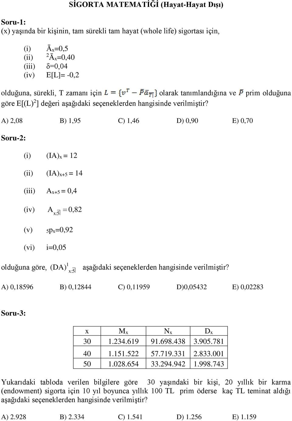 A) 2,08 B) 1,95 C) 1,46 D) 0,90 E) 0,70 Soru-2: (i) (IA)x = 12 (ii) (IA)x+5 = 14 (iii) Ax+5 = 0,4 (iv) (v) (vi) A 0,82 x:5 5px=0,92 i=0,05 olduğuna göre, 1 (DA) x:5 aşağıdaki seçeneklerden hangisinde