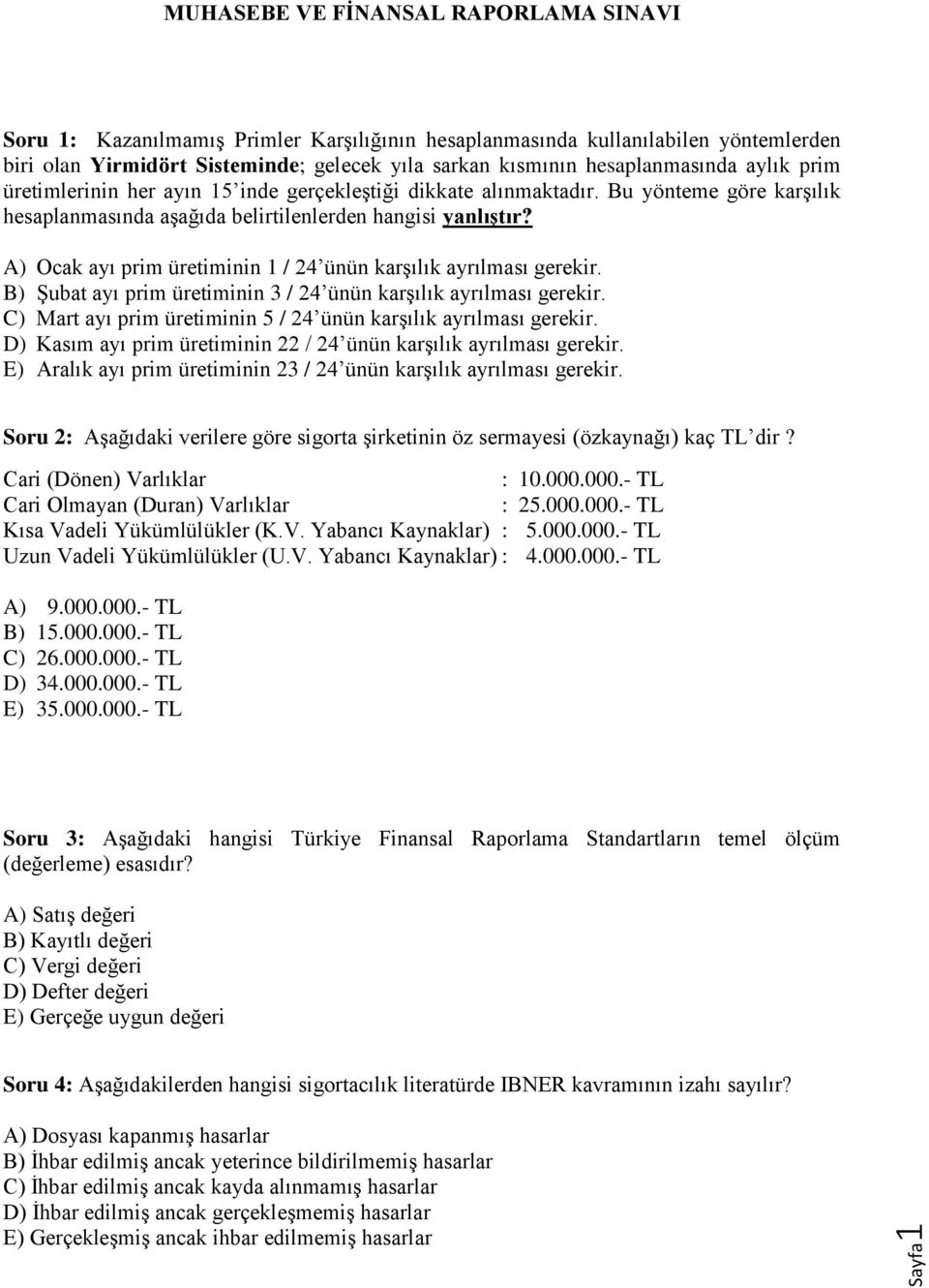 A) Ocak ayı prim üretiminin 1 / 24 ünün karşılık ayrılması gerekir. B) Şubat ayı prim üretiminin 3 / 24 ünün karşılık ayrılması gerekir.