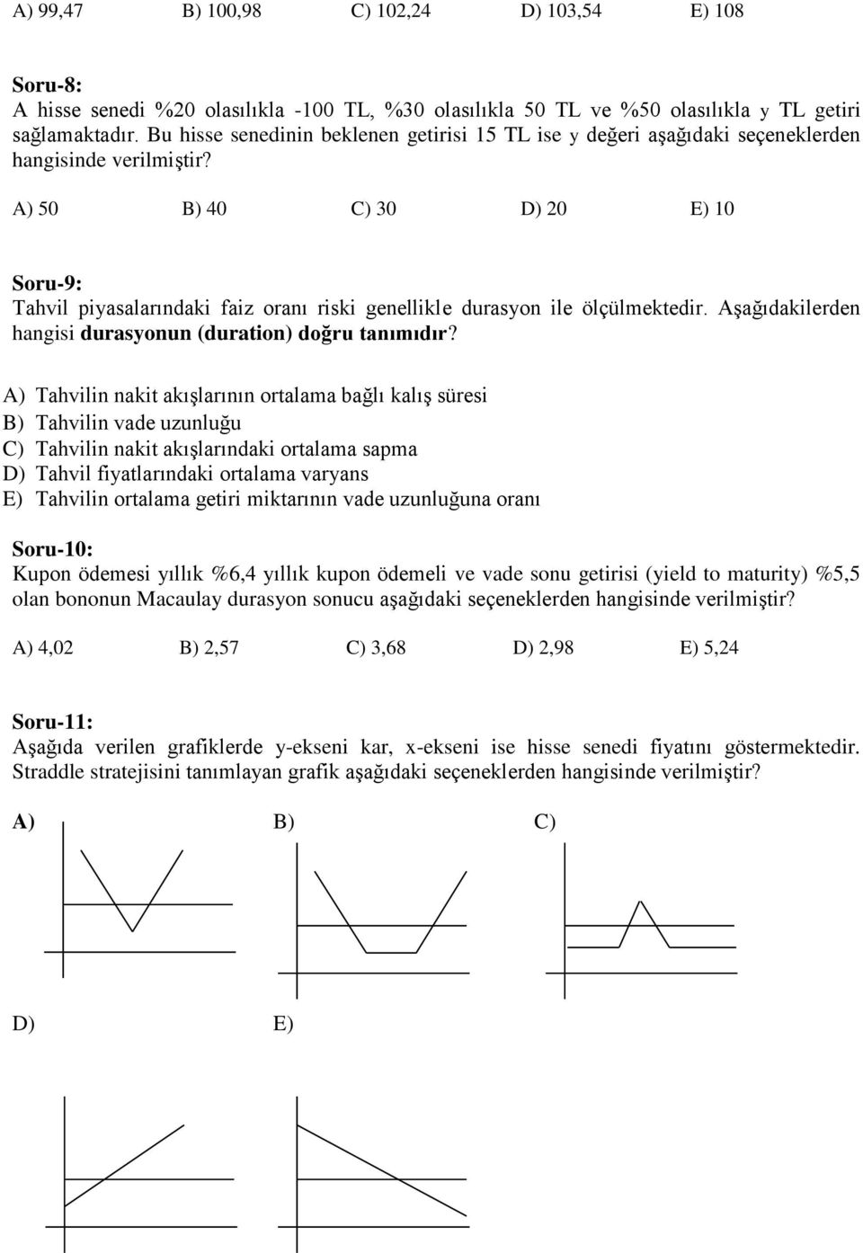 A) 50 B) 40 C) 30 D) 20 E) 10 Soru-9: Tahvil piyasalarındaki faiz oranı riski genellikle durasyon ile ölçülmektedir. Aşağıdakilerden hangisi durasyonun (duration) doğru tanımıdır?