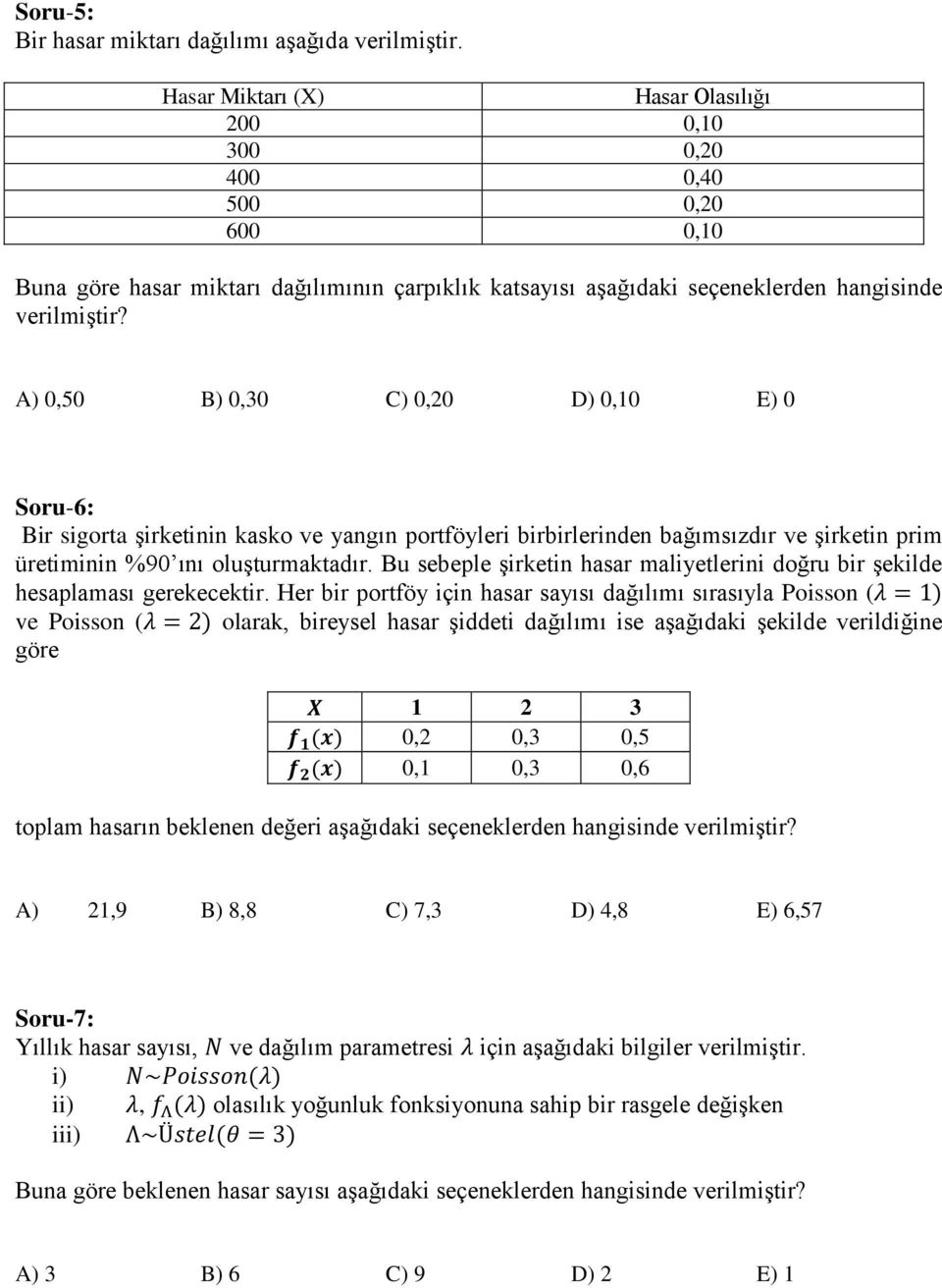 A) 0,50 B) 0,30 C) 0,20 D) 0,10 E) 0 Soru-6: Bir sigorta şirketinin kasko ve yangın portföyleri birbirlerinden bağımsızdır ve şirketin prim üretiminin %90 ını oluşturmaktadır.