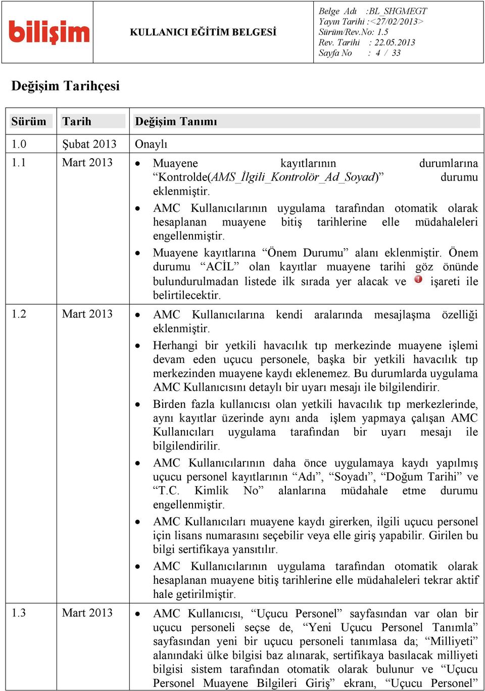 Önem durumu ACİL olan kayıtlar muayene tarihi göz önünde bulundurulmadan listede ilk sırada yer alacak ve işareti ile belirtilecektir. 1.