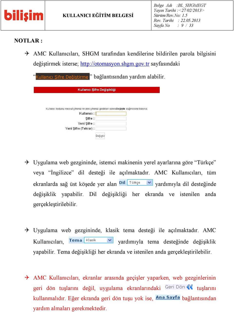 AMC Kullanıcıları, tüm ekranlarda sağ üst köşede yer alan yardımıyla dil desteğinde değişiklik yapabilir. Dil değişikliği her ekranda ve istenilen anda gerçekleştirilebilir.