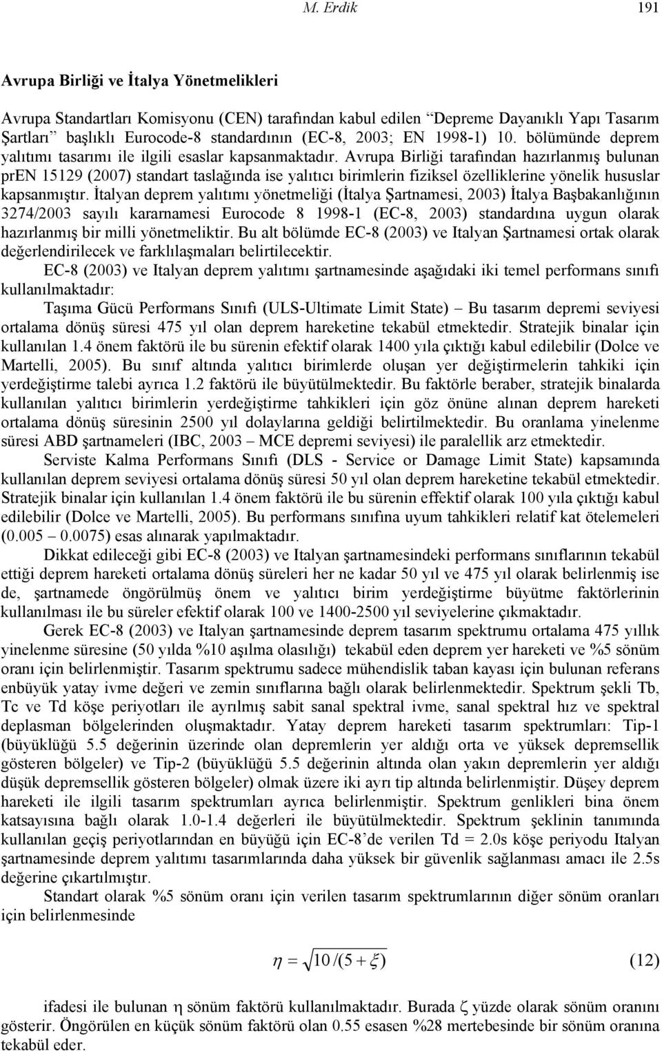 Avrupa Birliği tarafından hazırlanmış bulunan pren 15129 (2007) standart taslağında ise yalıtıcı birimlerin fiziksel özelliklerine yönelik hususlar kapsanmıştır.