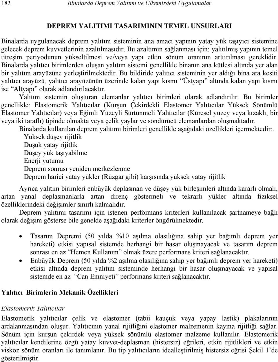 Binalarda yalıtıcı birimlerden oluşan yalıtım sistemi genellikle binanın ana kütlesi altında yer alan bir yalıtım arayüzüne yerleştirilmektedir.