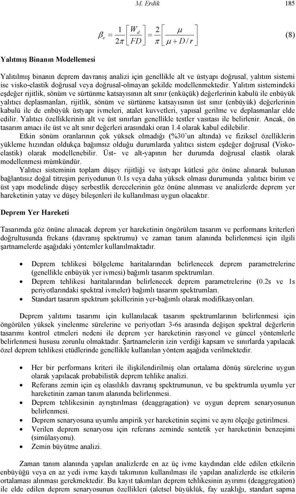 Yalıtım sistemindeki eşdeğer rijitlik, sönüm ve sürtünme katsayısının alt sınır (enküçük) değerlerinin kabulü ile enbüyük yalıtıcı deplasmanları, rijitlik, sönüm ve sürtünme katsayısının üst sınır