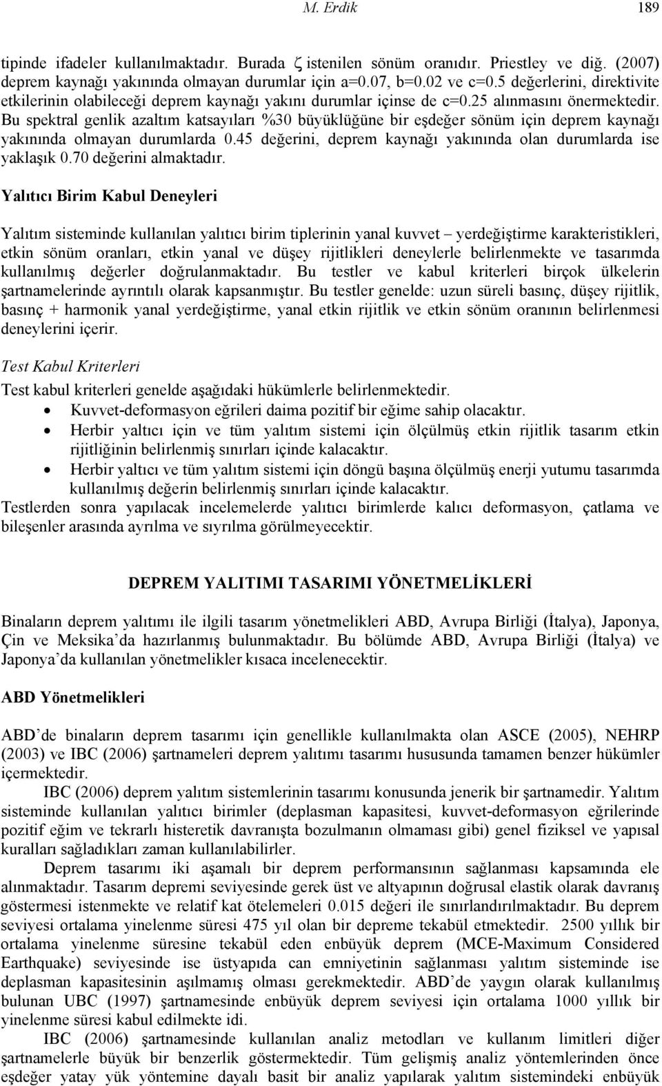 Bu spektral genlik azaltım katsayıları %30 büyüklüğüne bir eşdeğer sönüm için deprem kaynağı yakınında olmayan durumlarda 0.45 değerini, deprem kaynağı yakınında olan durumlarda ise yaklaşık 0.