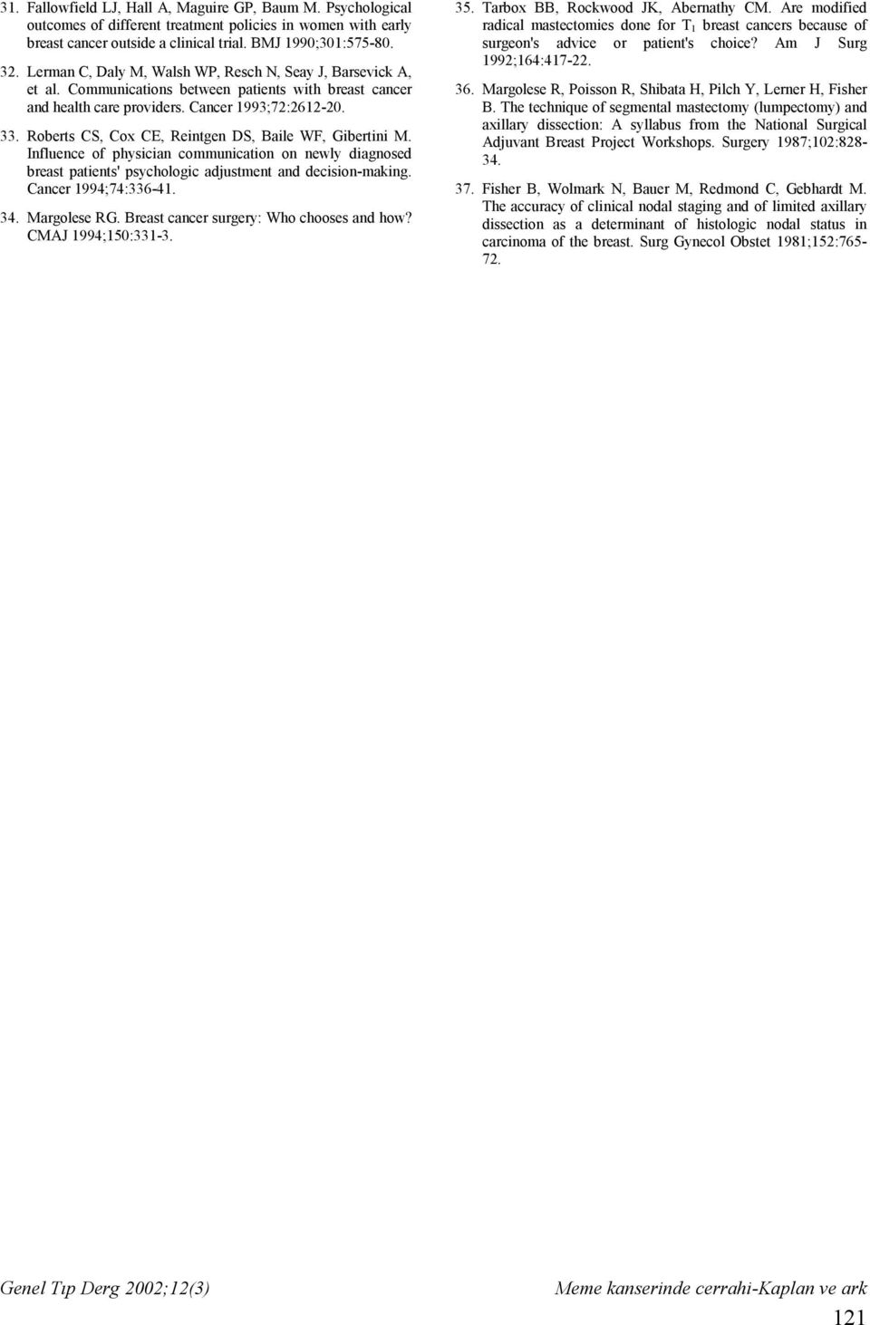 Roberts CS, Cox CE, Reintgen DS, Baile WF, Gibertini M. Influence of physician communication on newly diagnosed breast patients' psychologic adjustment and decision-making. Cancer 1994;74:336-41. 34.