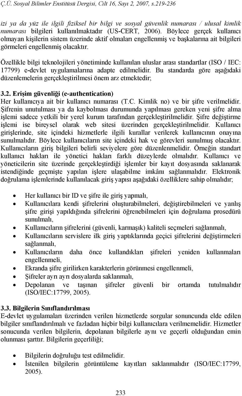 Özellikle bilgi teknolojileri yönetiminde kullanılan uluslar arası standartlar (ISO / IEC: 17799) e-devlet uygulamalarına adapte edilmelidir.