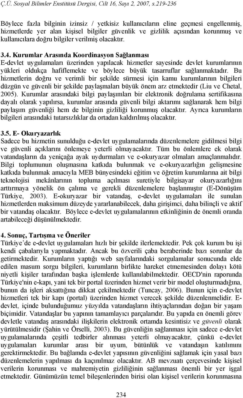 Kurumlar Arasında Koordinasyon Sağlanması E-devlet uygulamaları üzerinden yapılacak hizmetler sayesinde devlet kurumlarının yükleri oldukça hafiflemekte ve böylece büyük tasarruflar sağlanmaktadır.