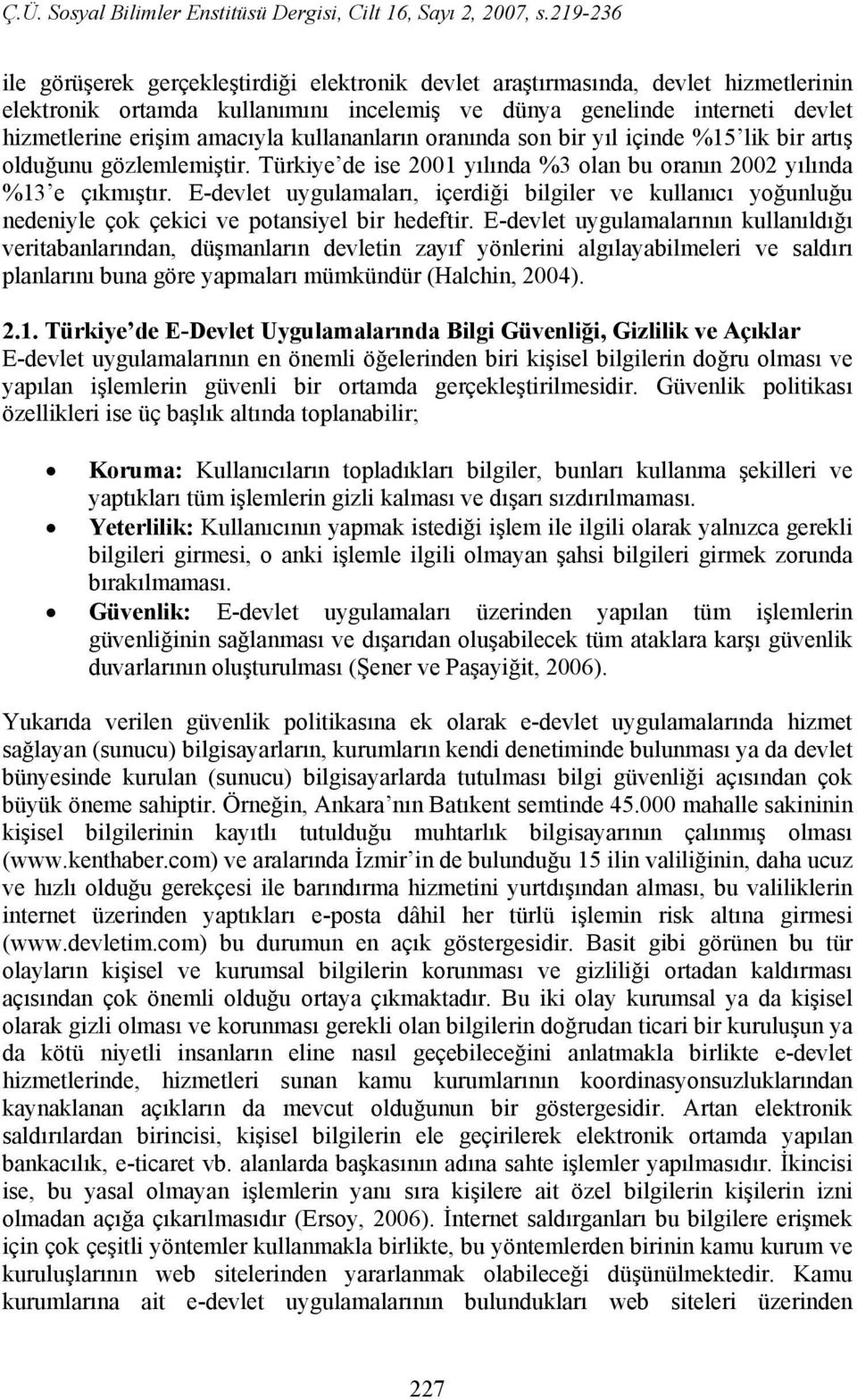 E-devlet uygulamaları, içerdiği bilgiler ve kullanıcı yoğunluğu nedeniyle çok çekici ve potansiyel bir hedeftir.