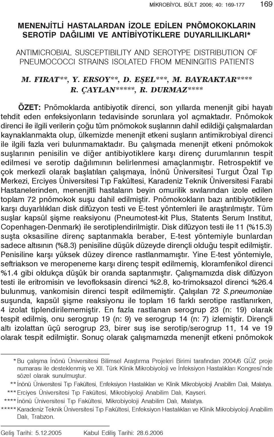 DURMAZ**** ÖZET: Pnömoklarda antibiyotik direnci, son yıllarda menenjit gibi hayatı tehdit eden enfeksiyonların tedavisinde sorunlara yol açmaktadır.