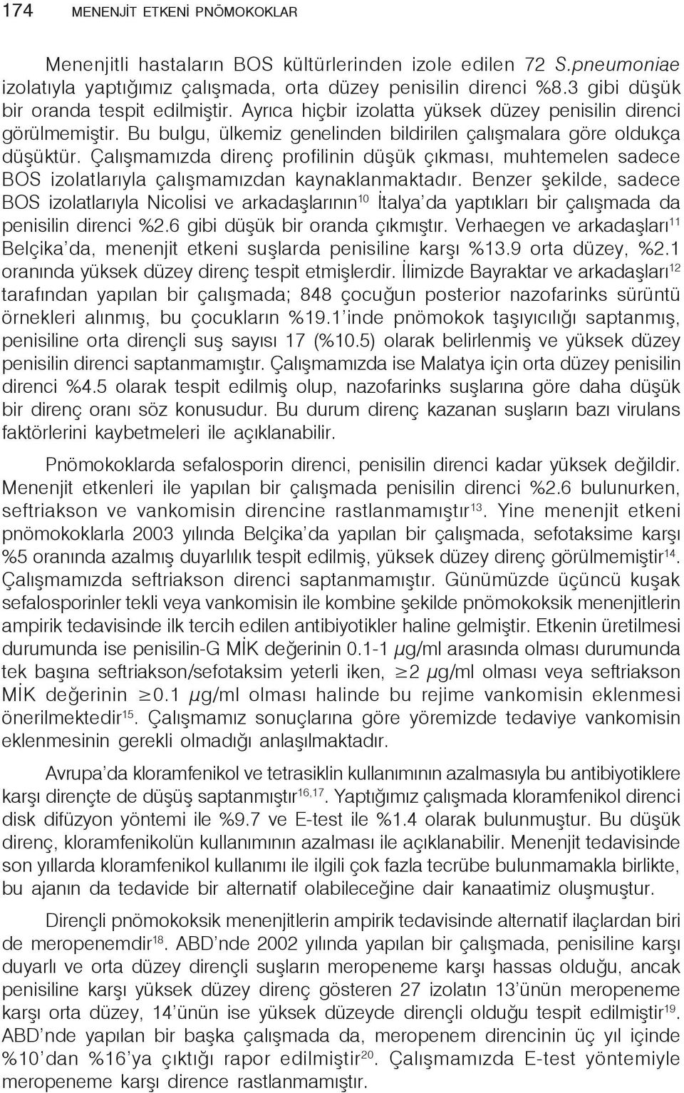 Çalışmamızda direnç profilinin düşük çıkması, muhtemelen sadece BOS izolatlarıyla çalışmamızdan kaynaklanmaktadır.