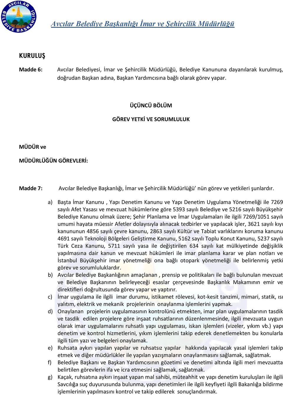 a) Başta İmar Kanunu, Yapı Denetim Kanunu ve Yapı Denetim Uygulama Yönetmeliği ile 7269 sayılı Afet Yasası ve mevzuat hükümlerine göre 5393 sayılı Belediye ve 5216 sayılı Büyükşehir Belediye Kanunu