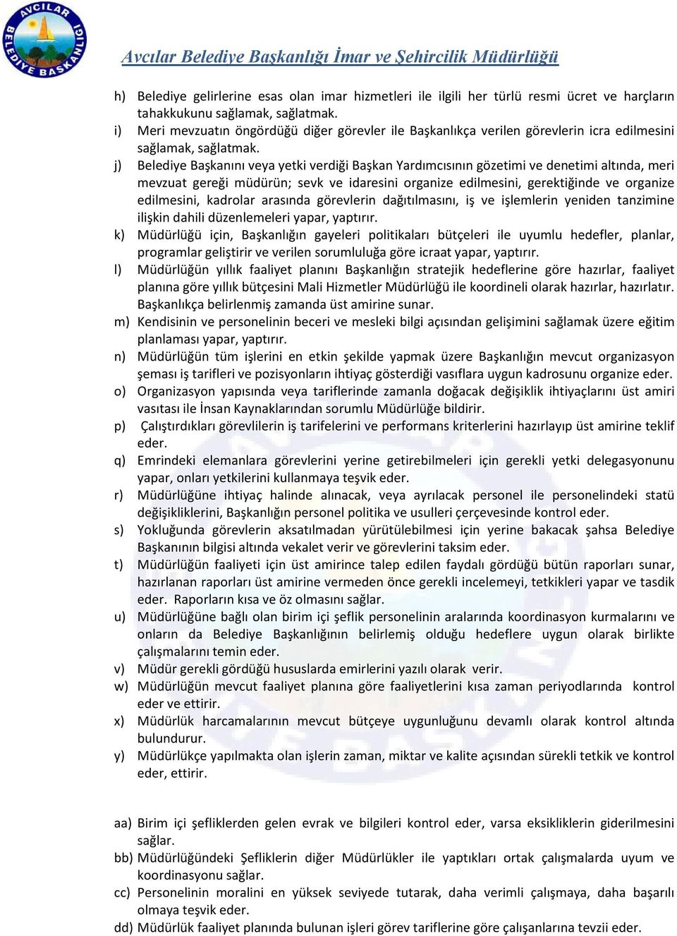 j) Belediye Başkanını veya yetki verdiği Başkan Yardımcısının gözetimi ve denetimi altında, meri mevzuat gereği müdürün; sevk ve idaresini organize edilmesini, gerektiğinde ve organize edilmesini,