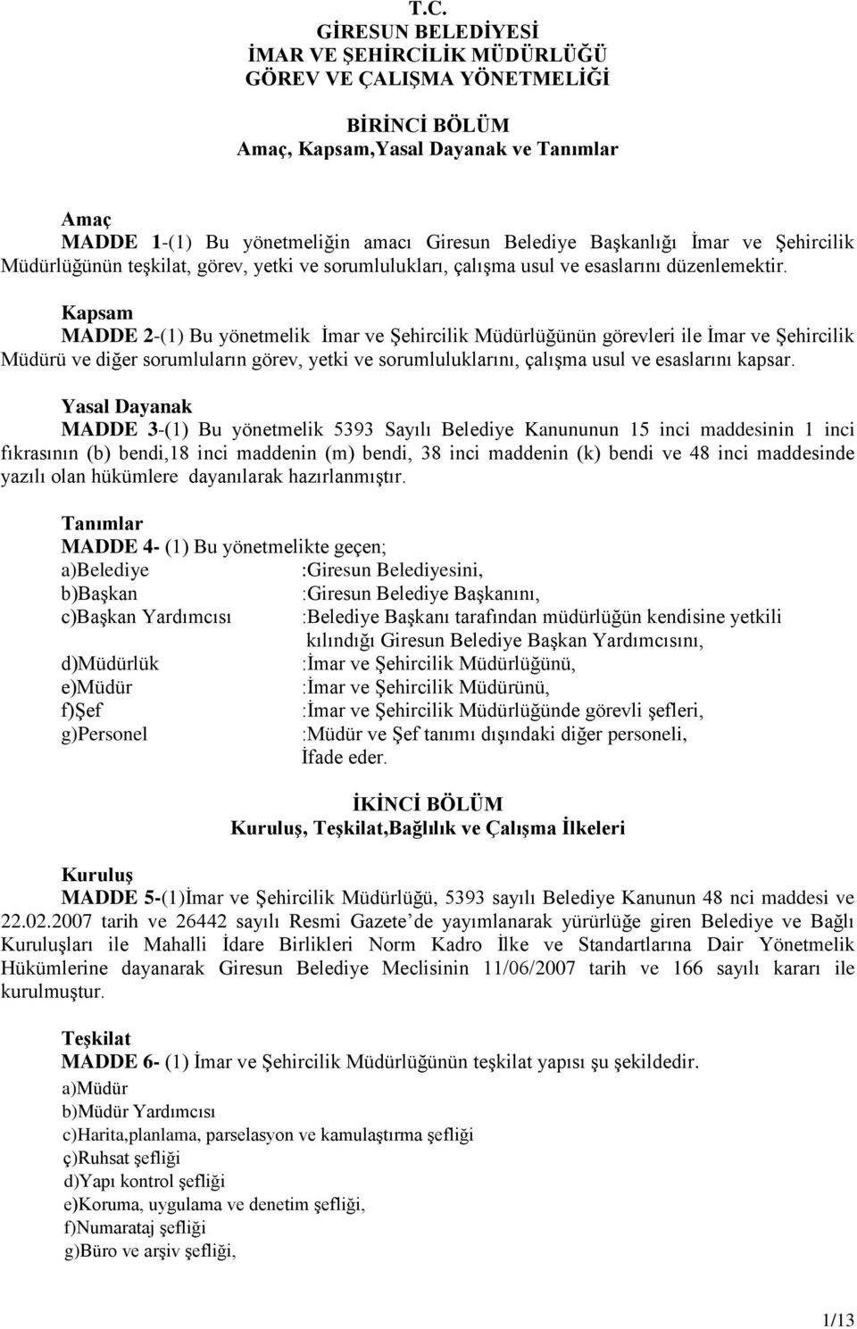 Kapsam MADDE 2-(1) Bu yönetmelik İmar ve Şehircilik Müdürlüğünün görevleri ile İmar ve Şehircilik Müdürü ve diğer sorumluların görev, yetki ve sorumluluklarını, çalışma usul ve esaslarını kapsar.