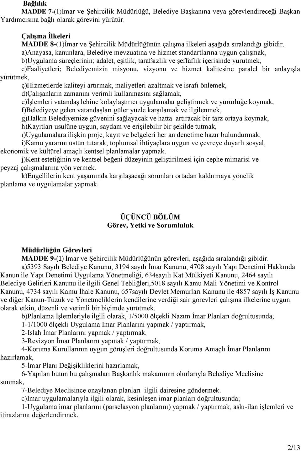 a)anayasa, kanunlara, Belediye mevzuatına ve hizmet standartlarına uygun çalışmak, b)uygulama süreçlerinin; adalet, eşitlik, tarafsızlık ve şeffaflık içerisinde yürütmek, c)faaliyetleri;