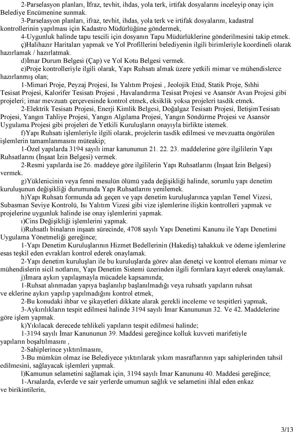 Tapu Müdürlüklerine gönderilmesini takip etmek. ç)halihazır Haritaları yapmak ve Yol Profillerini belediyenin ilgili birimleriyle koordineli olarak hazırlamak / hazırlatmak.